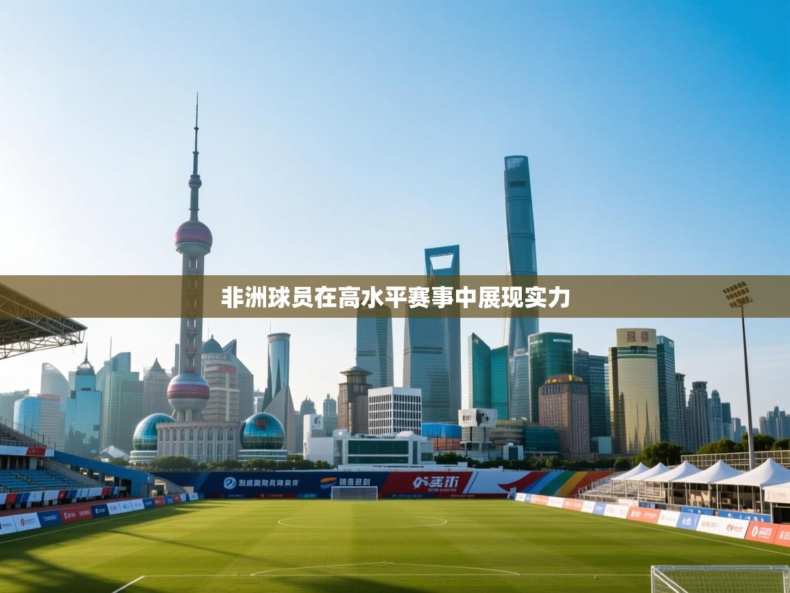 非洲球员在高水平赛事中展现实力  第2张